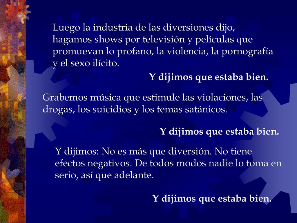 Luego la industria de las diversiones dijo, hagamos shows por televisión y películas que promuevan lo profano, la violencia, la pornografía y el sexo ilícito.