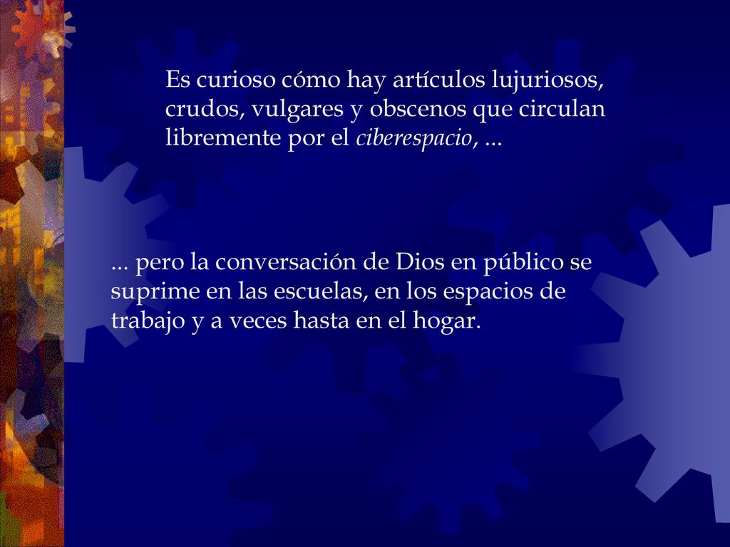 Es curioso cómo hay artículos lujuriosos, crudos, vulgares y obscenos que circulan libremente por el ciberespacio, ...