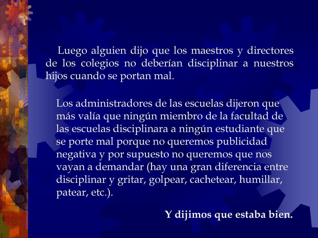 Luego alguien dijo que los maestros y directores de los colegios no deberían disciplinar a nuestros hijos cuando se portan mal.