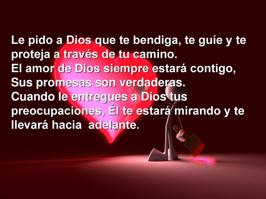 Le pido a Dios que te bendiga, te guíe y te proteja a través de tu camino.