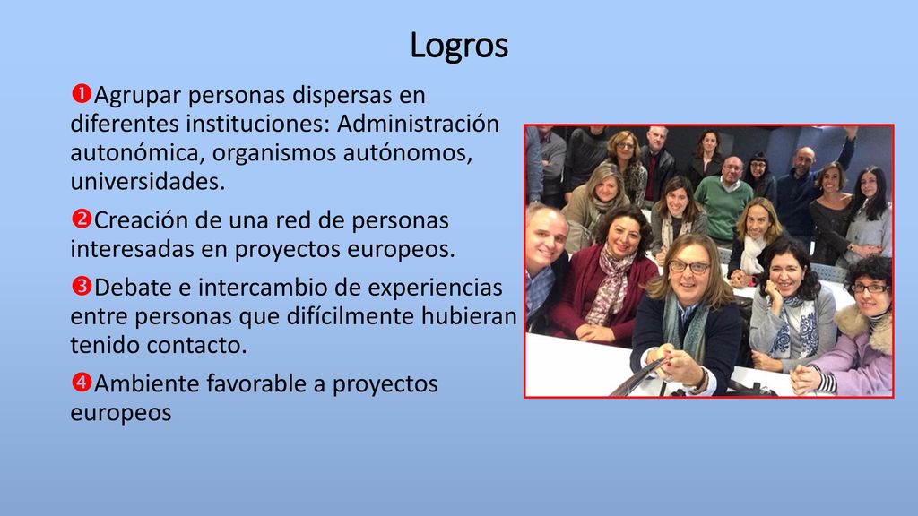 Logros Agrupar personas dispersas en diferentes instituciones: Administración autonómica, organismos autónomos, universidades.