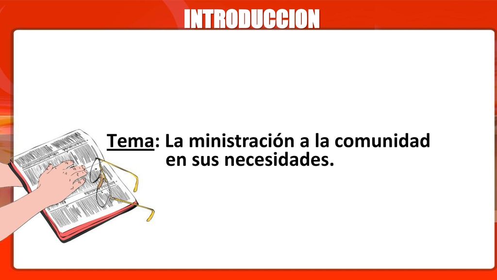 INTRODUCCION Tema: La ministración a la comunidad en sus necesidades.