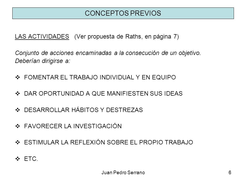 CONCEPTOS PREVIOS LAS ACTIVIDADES (Ver propuesta de Raths, en página 7) Conjunto de acciones encaminadas a la consecución de un objetivo.