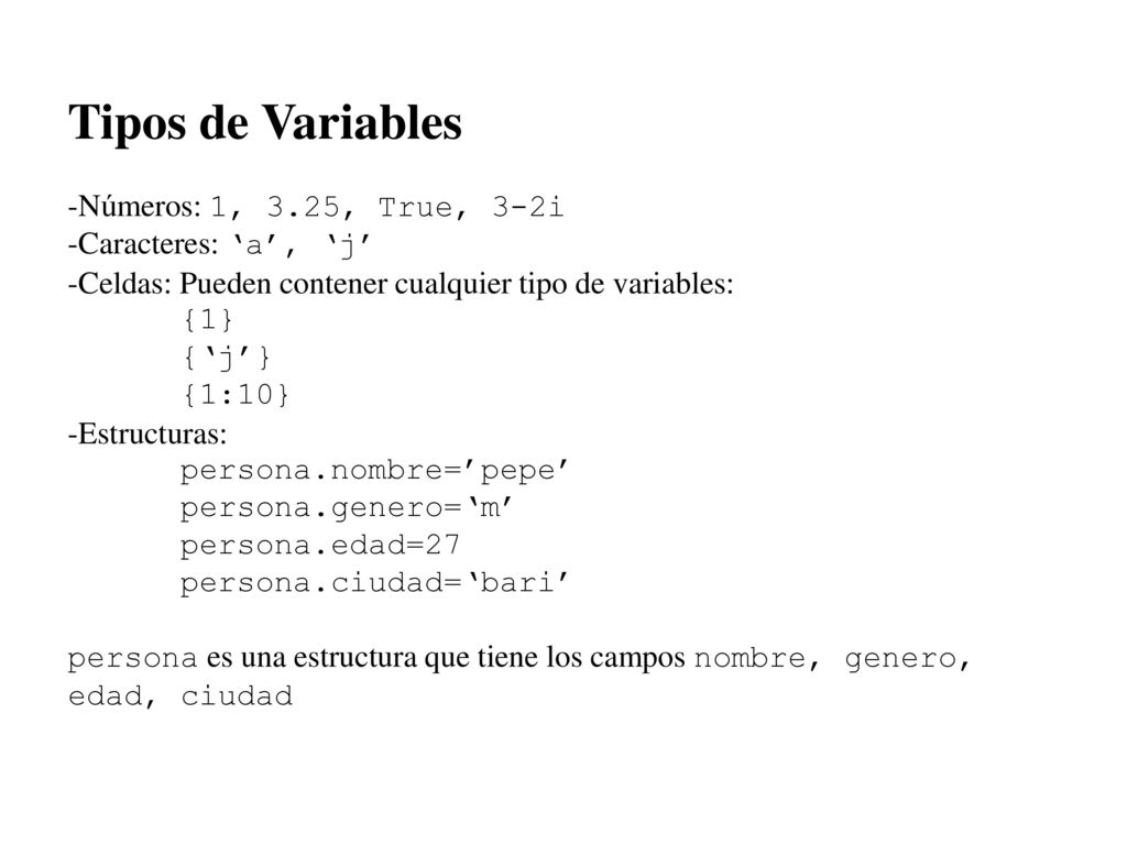 Tipos de Variables -Números: 1, 3.25, True, 3-2i -Caracteres: ‘a’, ‘j’