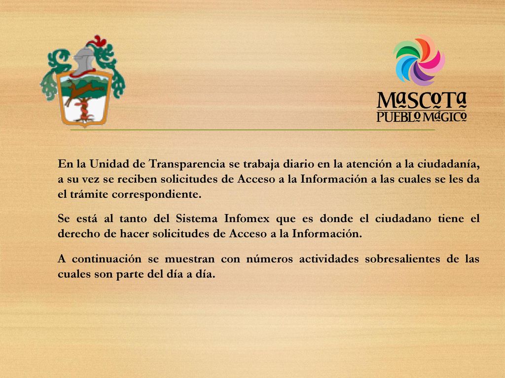En la Unidad de Transparencia se trabaja diario en la atención a la ciudadanía, a su vez se reciben solicitudes de Acceso a la Información a las cuales se les da el trámite correspondiente.