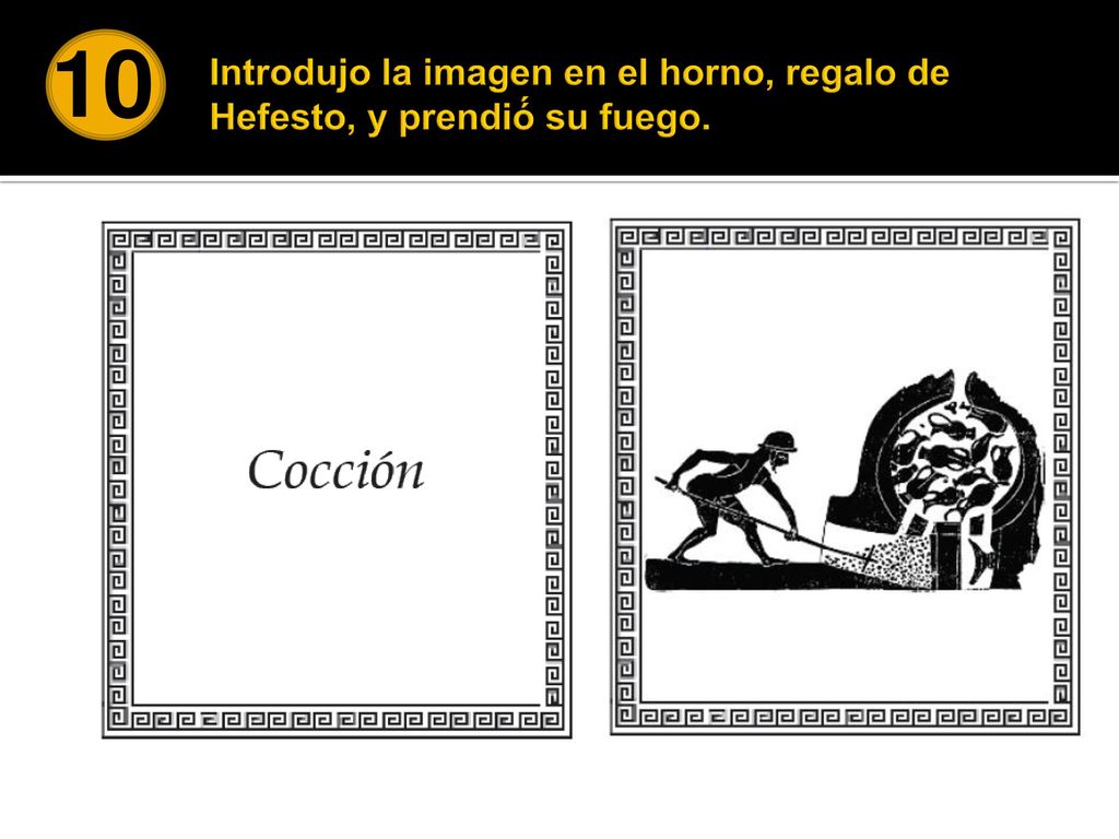 10 Introdujo la imagen en el horno, regalo de Hefesto, y prendió́ su fuego.