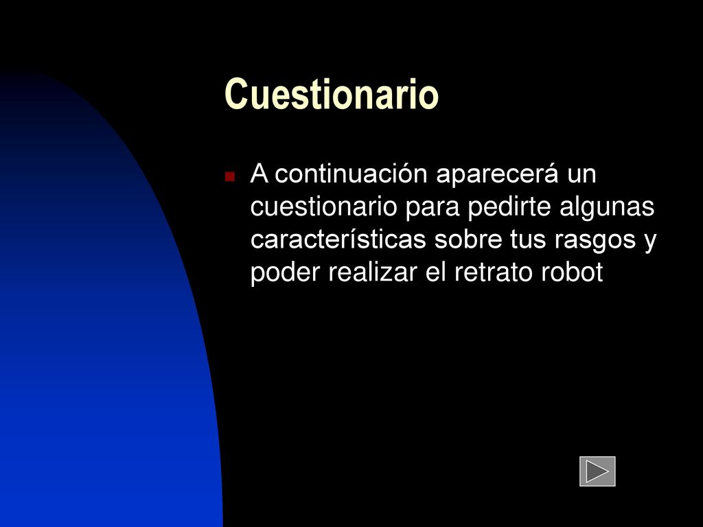 Cuestionario A continuación aparecerá un cuestionario para pedirte algunas características sobre tus rasgos y poder realizar el retrato robot.