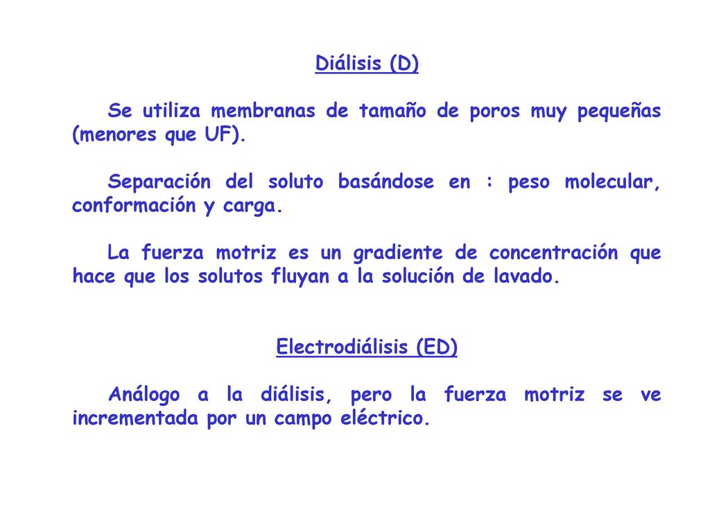 Diálisis (D) Se utiliza membranas de tamaño de poros muy pequeñas (menores que UF).