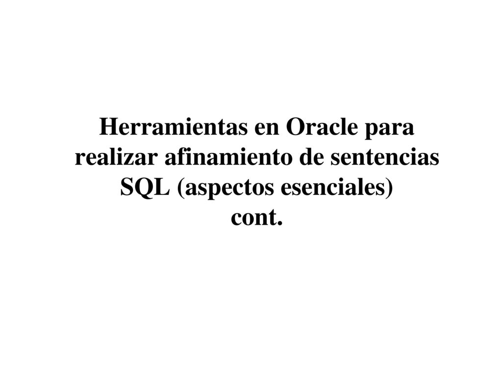 Herramientas en Oracle para realizar afinamiento de sentencias SQL (aspectos esenciales) cont.