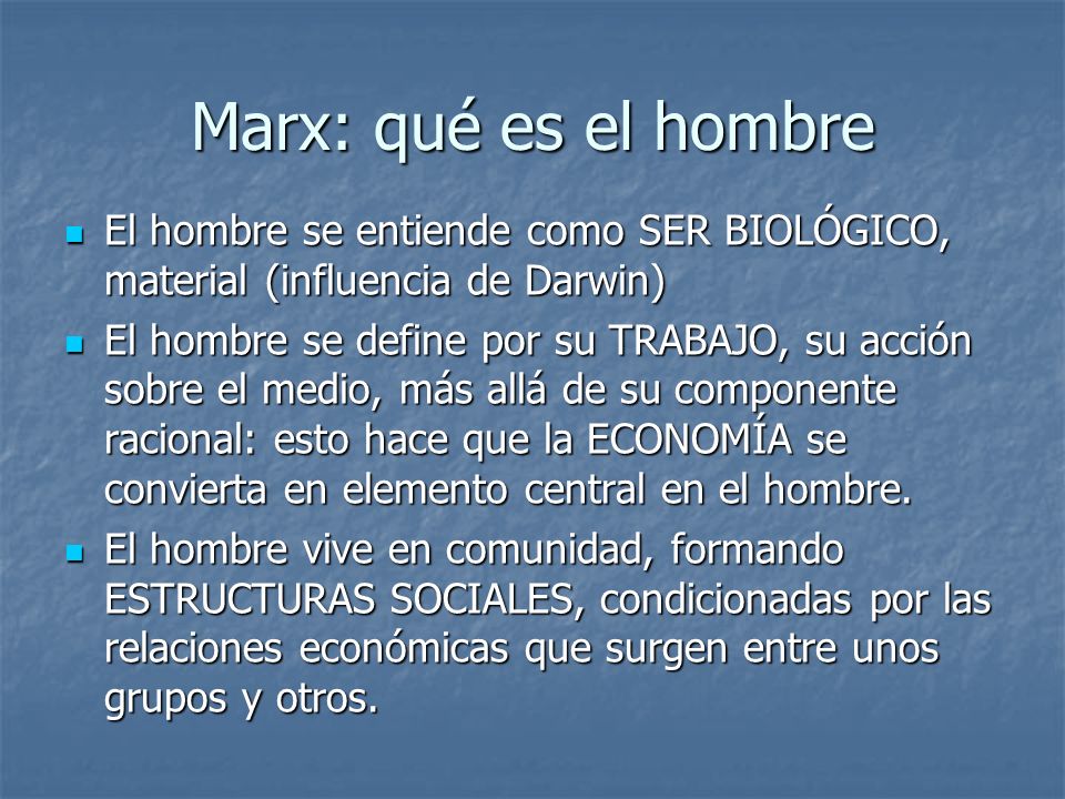 Marx: qué es el hombre El hombre se entiende como SER BIOLÓGICO, material (influencia de Darwin)