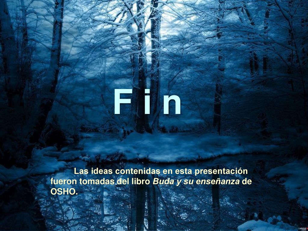 F i n Las ideas contenidas en esta presentación fueron tomadas del libro Buda y su enseñanza de.