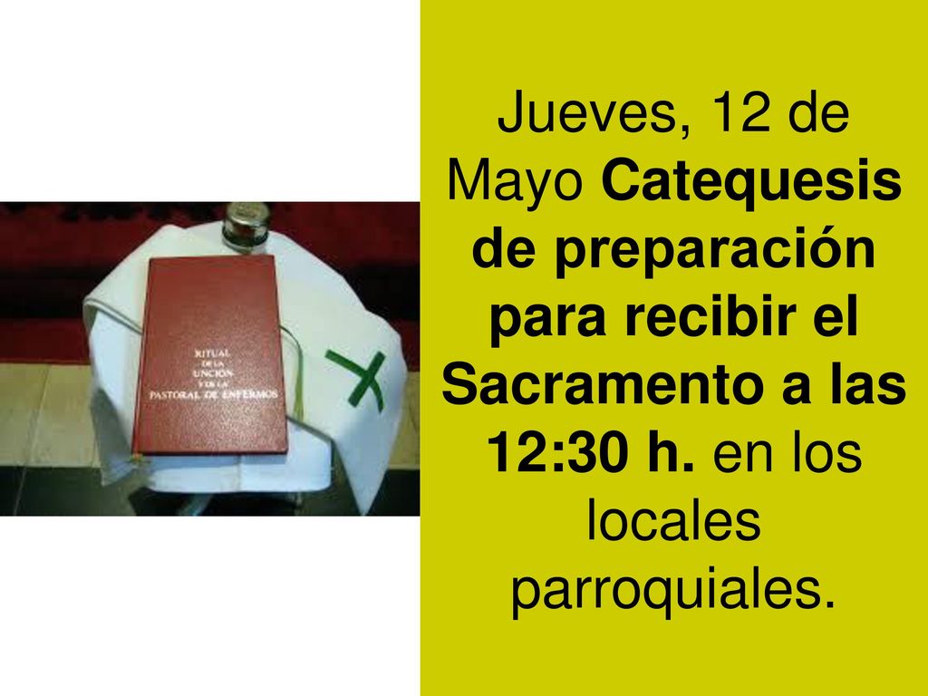 Jueves, 12 de Mayo Catequesis de preparación para recibir el Sacramento a las 12:30 h.