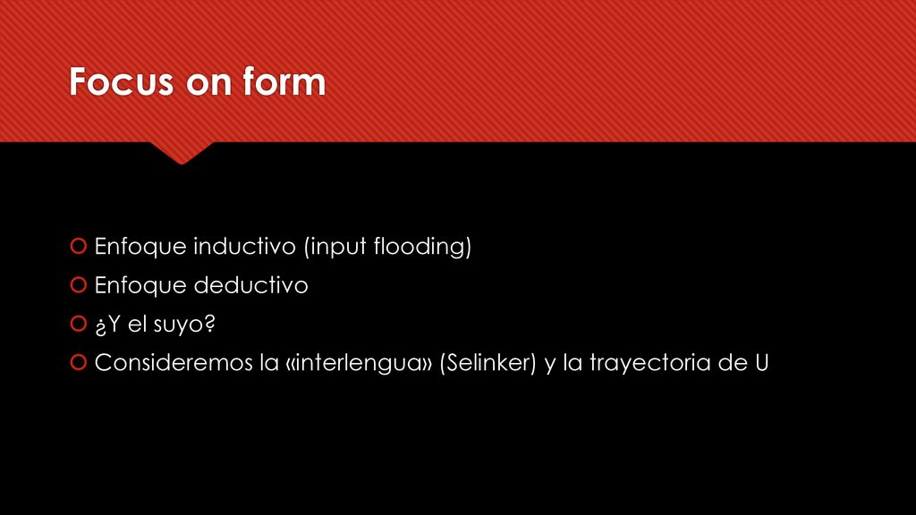 Focus on form Enfoque inductivo (input flooding) Enfoque deductivo