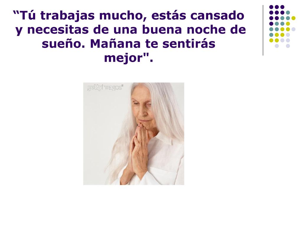 Tú trabajas mucho, estás cansado y necesitas de una buena noche de sueño.