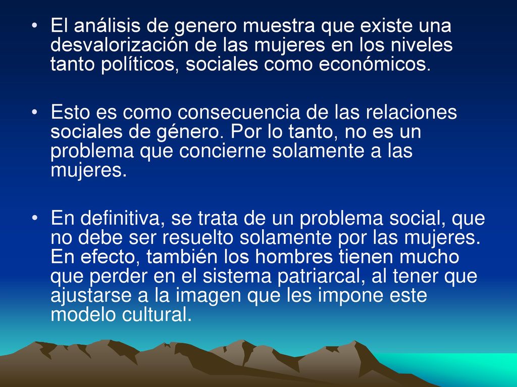 El análisis de genero muestra que existe una desvalorización de las mujeres en los niveles tanto políticos, sociales como económicos.
