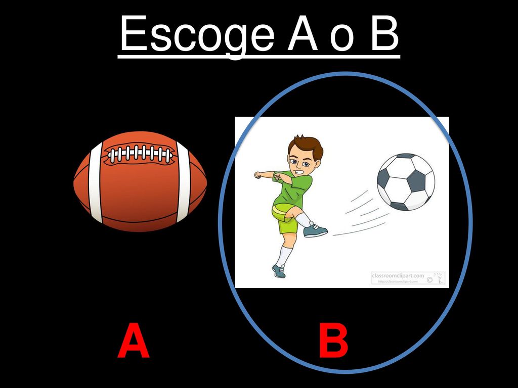 Escoge A o B Los chicos practican el fútbol. A B
