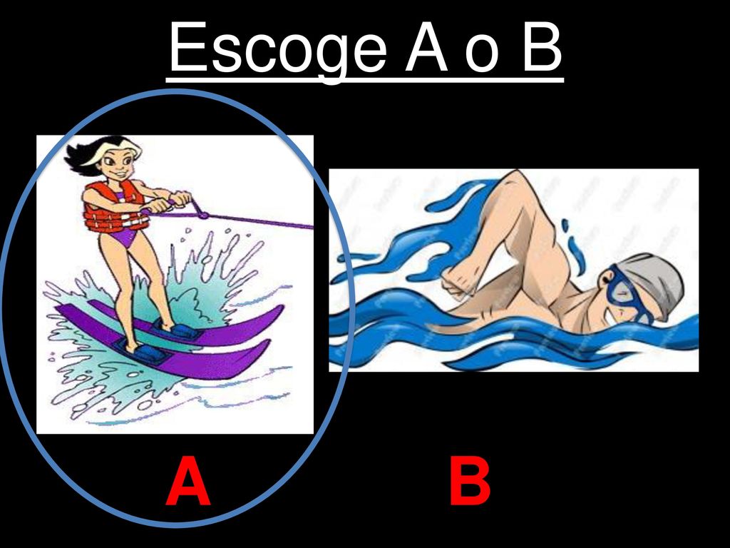 Escoge A o B Me gusta más el esquí acuático que la natación. A B