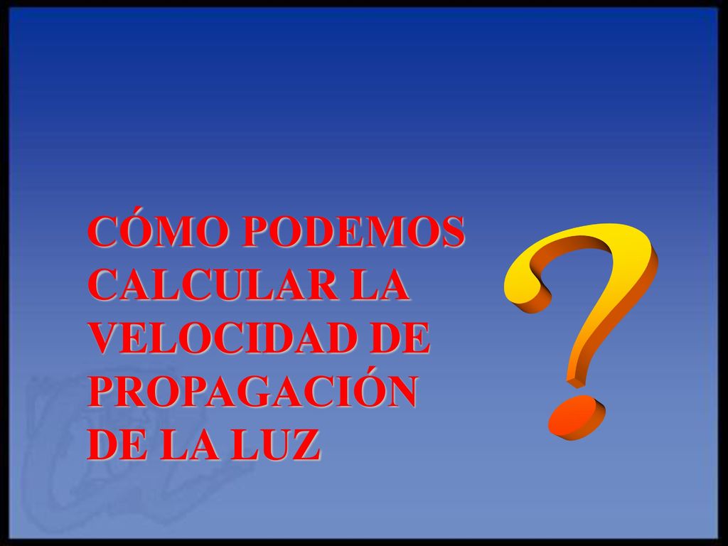 CÓMO PODEMOS CALCULAR LA VELOCIDAD DE PROPAGACIÓN DE LA LUZ