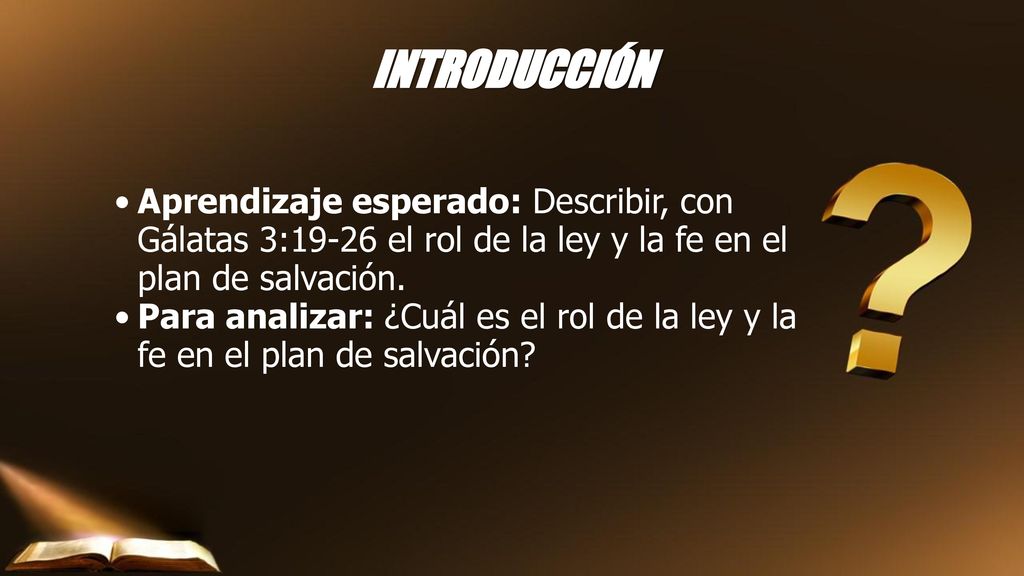 INTRODUCCIÓN Aprendizaje esperado: Describir, con Gálatas 3:19-26 el rol de la ley y la fe en el plan de salvación.