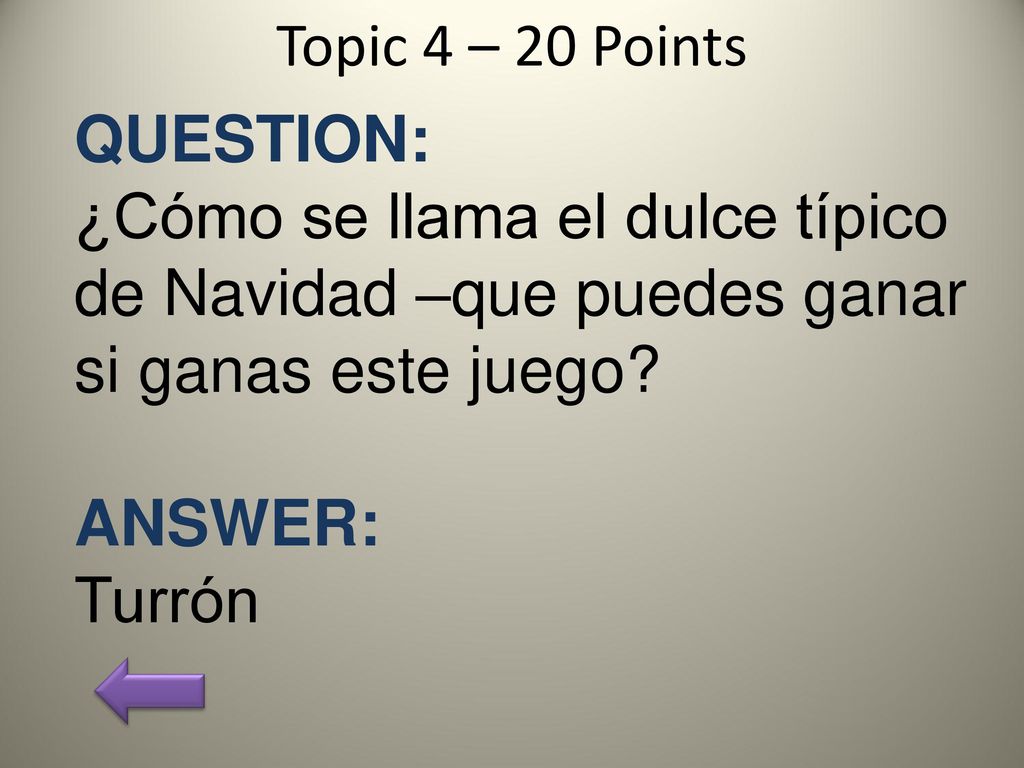 Topic 4 – 20 Points QUESTION: ¿Cómo se llama el dulce típico de Navidad –que puedes ganar si ganas este juego
