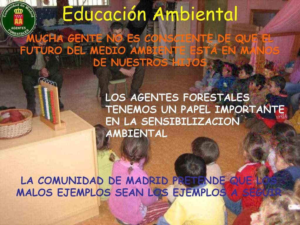 Educación Ambiental MUCHA GENTE NO ES CONSCIENTE DE QUE EL FUTURO DEL MEDIO AMBIENTE ESTÁ EN MANOS DE NUESTROS HIJOS.