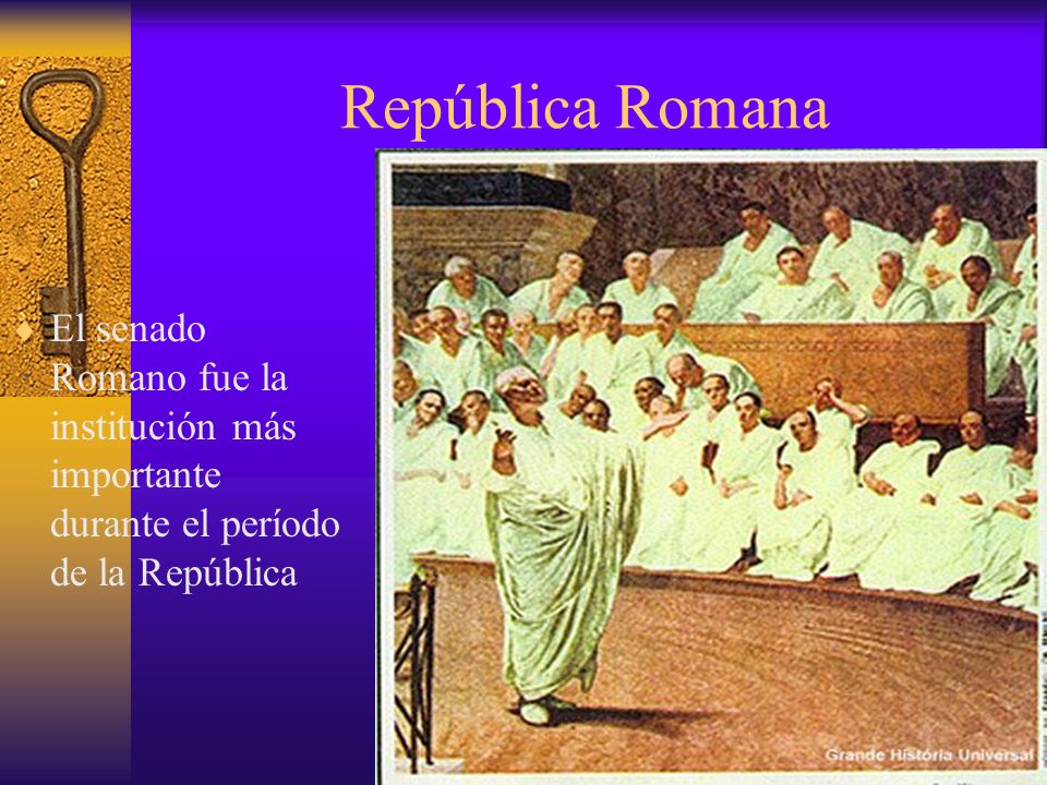 República Romana El senado Romano fue la institución más importante durante el período de la República.