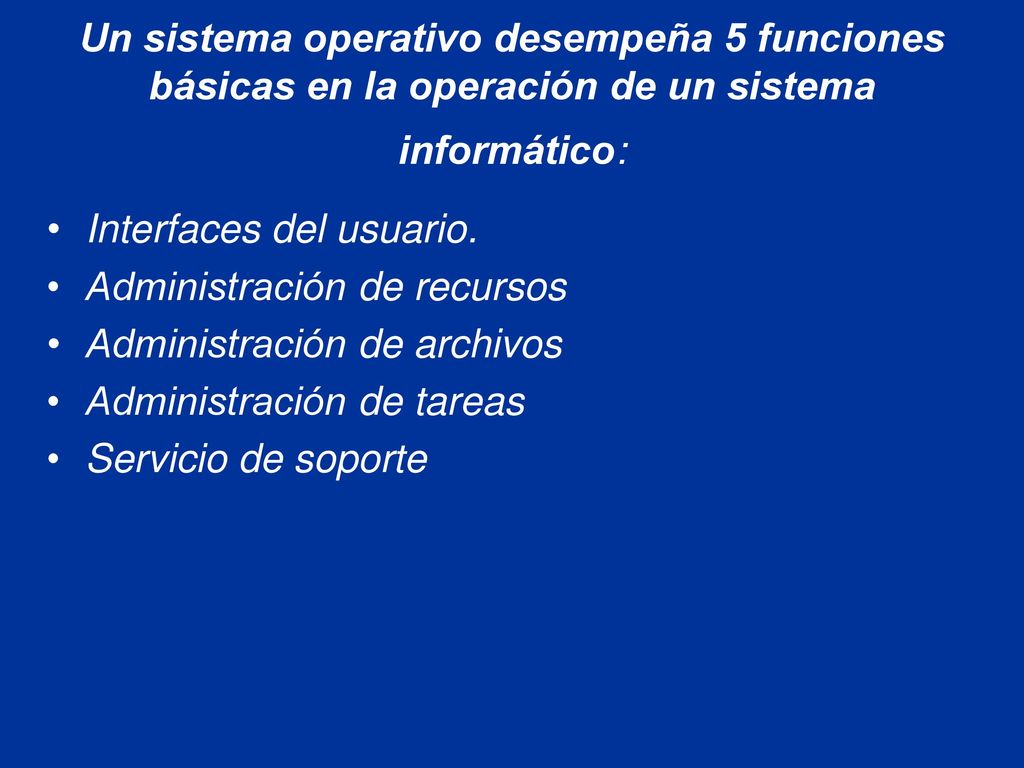 Un sistema operativo desempeña 5 funciones básicas en la operación de un sistema informático: