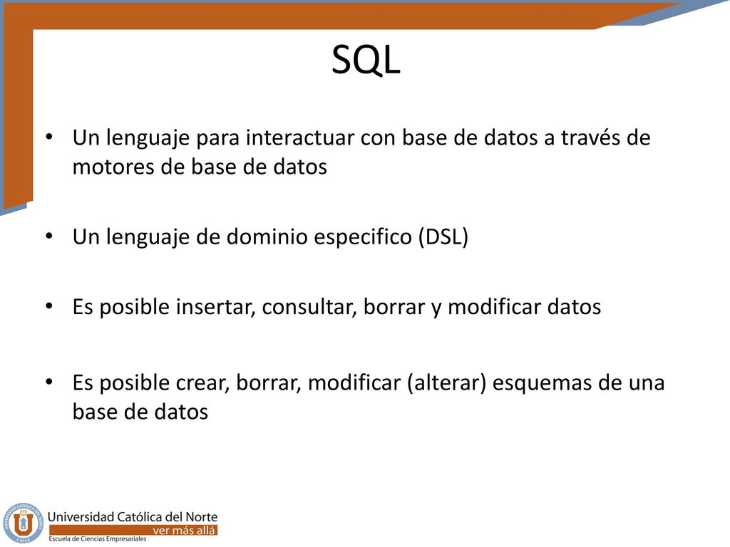SQL Un lenguaje para interactuar con base de datos a través de motores de base de datos. Un lenguaje de dominio especifico (DSL)