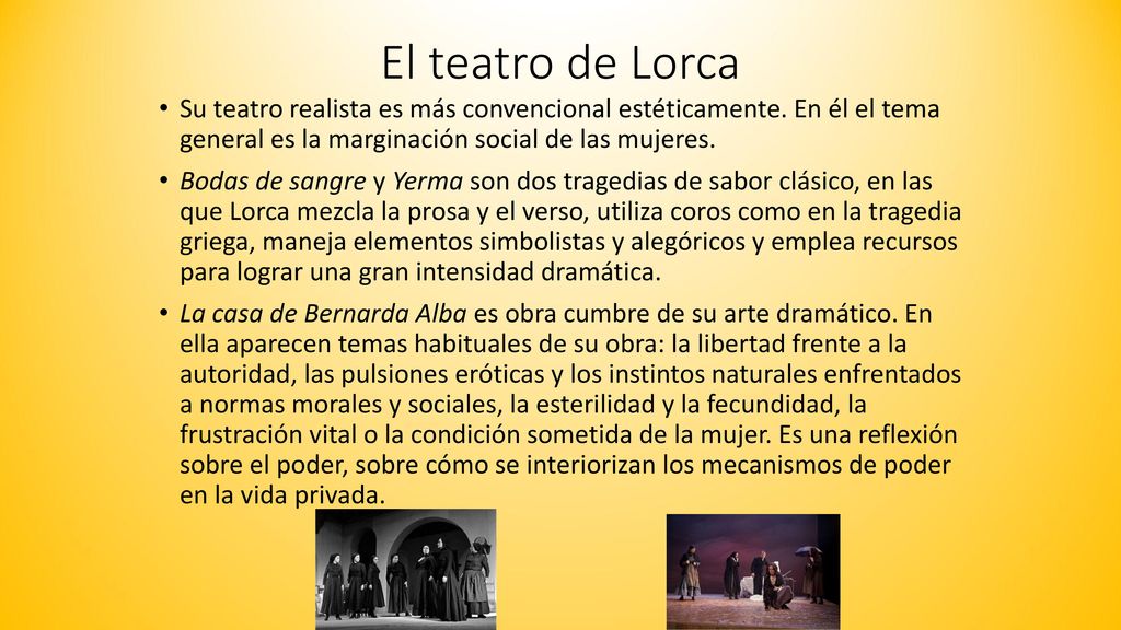 El teatro de Lorca Su teatro realista es más convencional estéticamente. En él el tema general es la marginación social de las mujeres.