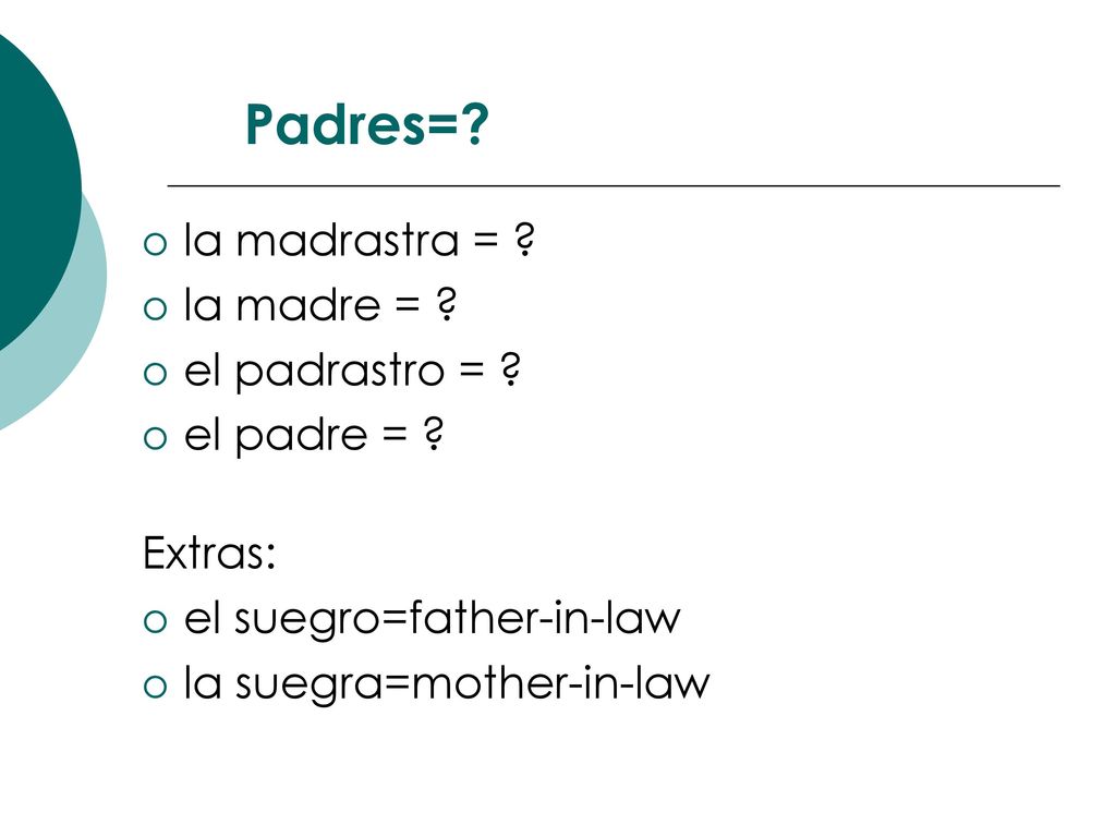 Padres= la madrastra = la madre = el padrastro = el padre =