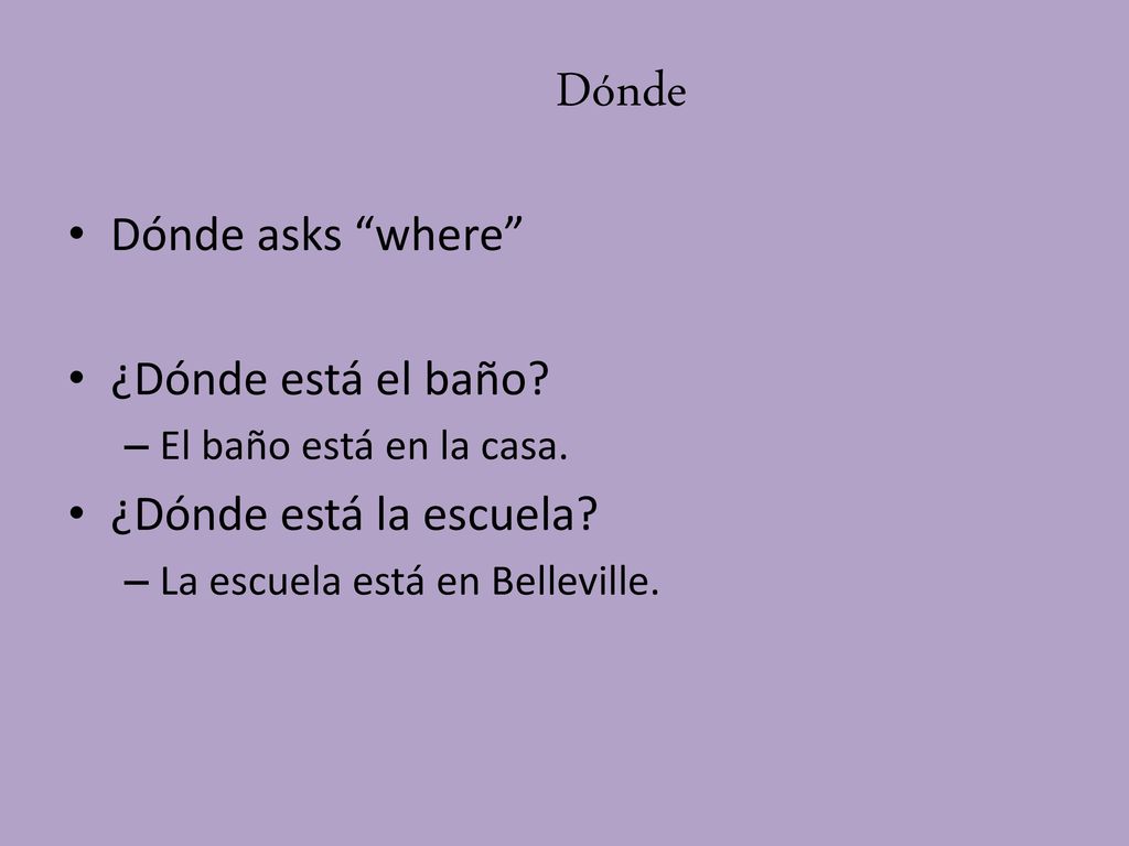 Dónde Dónde asks where ¿Dónde está el baño ¿Dónde está la escuela