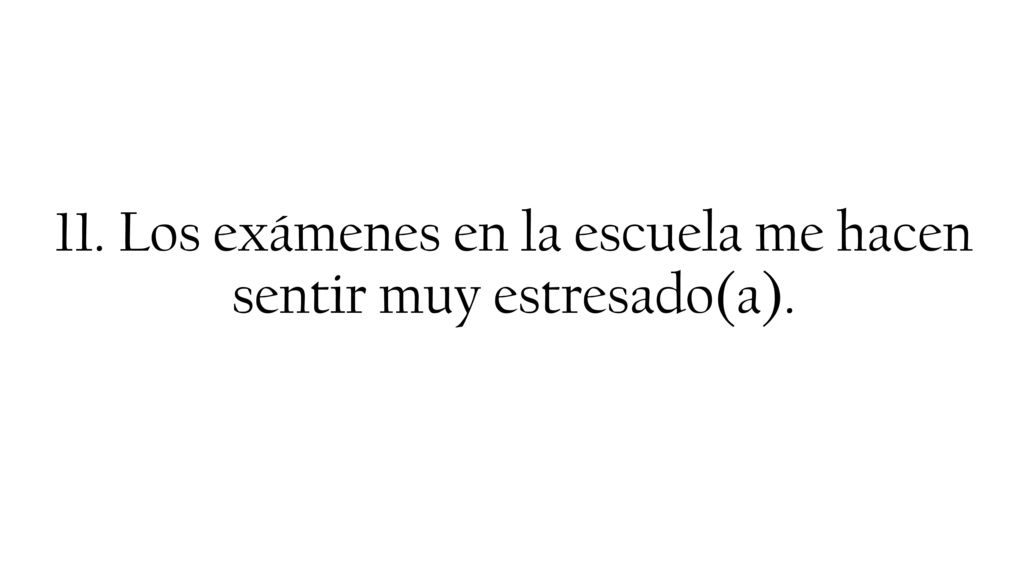 11. Los exámenes en la escuela me hacen sentir muy estresado(a).