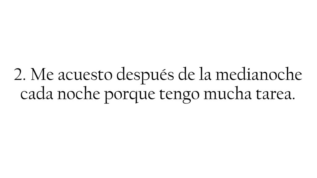 2. Me acuesto después de la medianoche cada noche porque tengo mucha tarea.