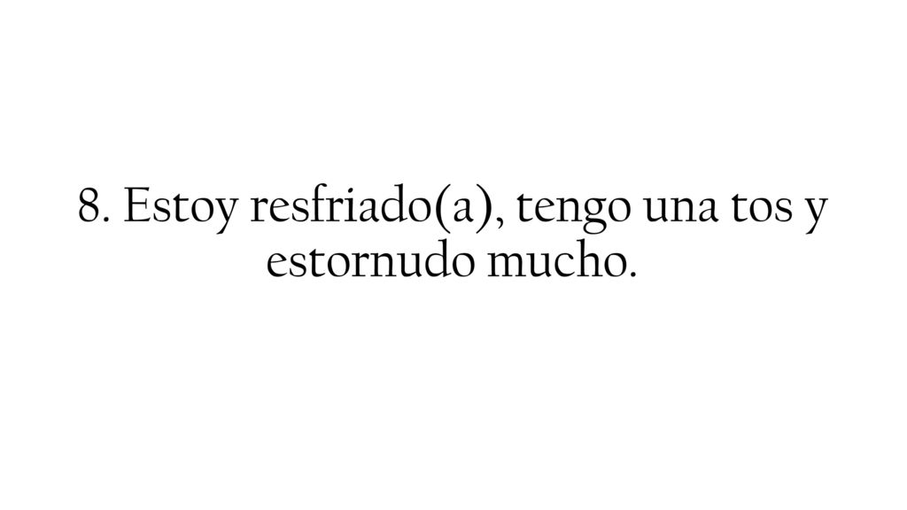 8. Estoy resfriado(a), tengo una tos y estornudo mucho.