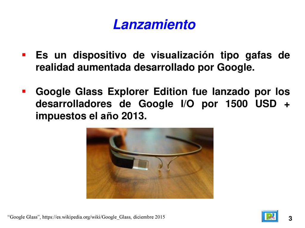 Lanzamiento Es un dispositivo de visualización tipo gafas de realidad aumentada desarrollado por Google.