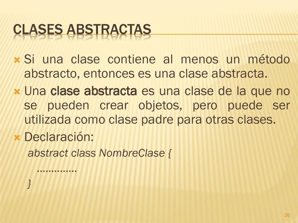 Clases Abstractas Si una clase contiene al menos un método abstracto, entonces es una clase abstracta.