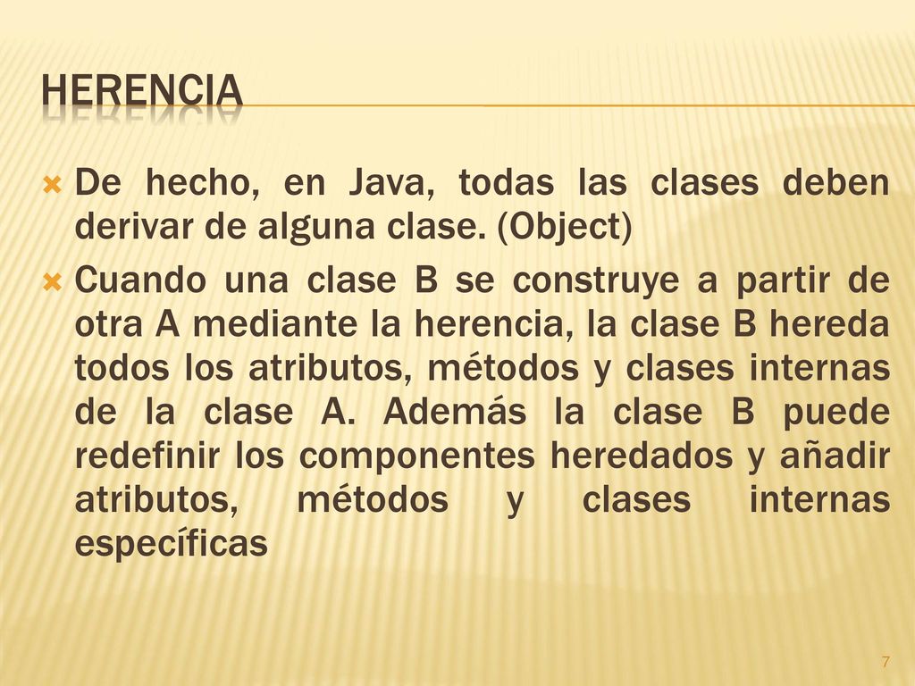 Herencia De hecho, en Java, todas las clases deben derivar de alguna clase. (Object)
