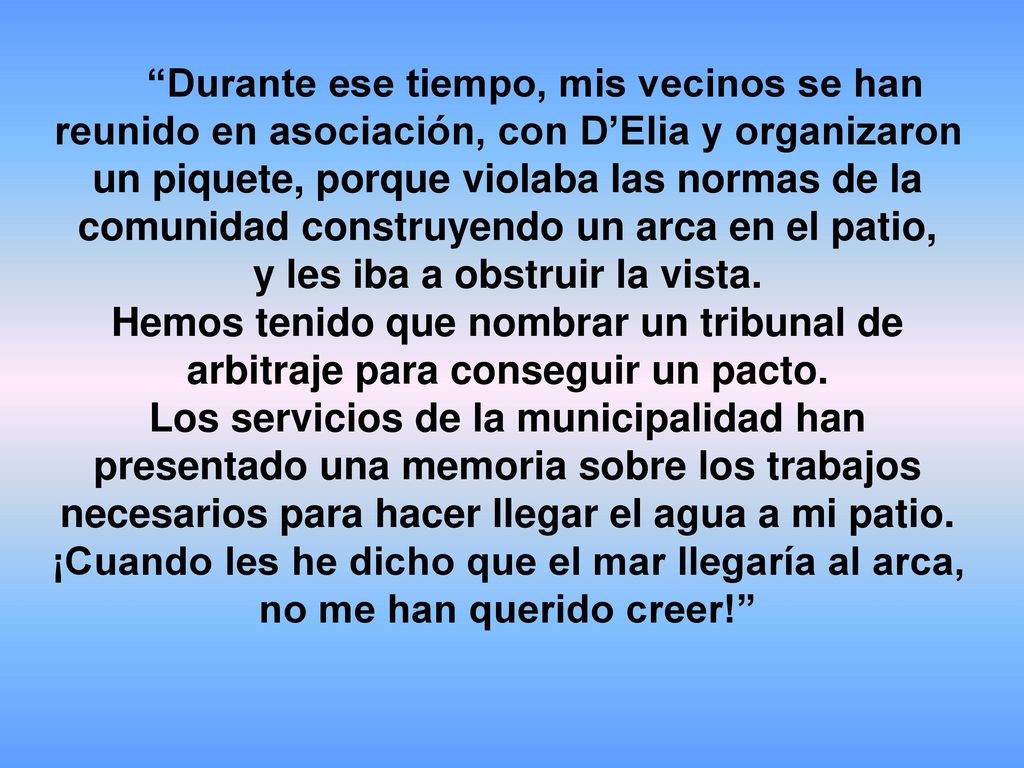 Durante ese tiempo, mis vecinos se han reunido en asociación, con D’Elia y organizaron un piquete, porque violaba las normas de la comunidad construyendo un arca en el patio, y les iba a obstruir la vista.