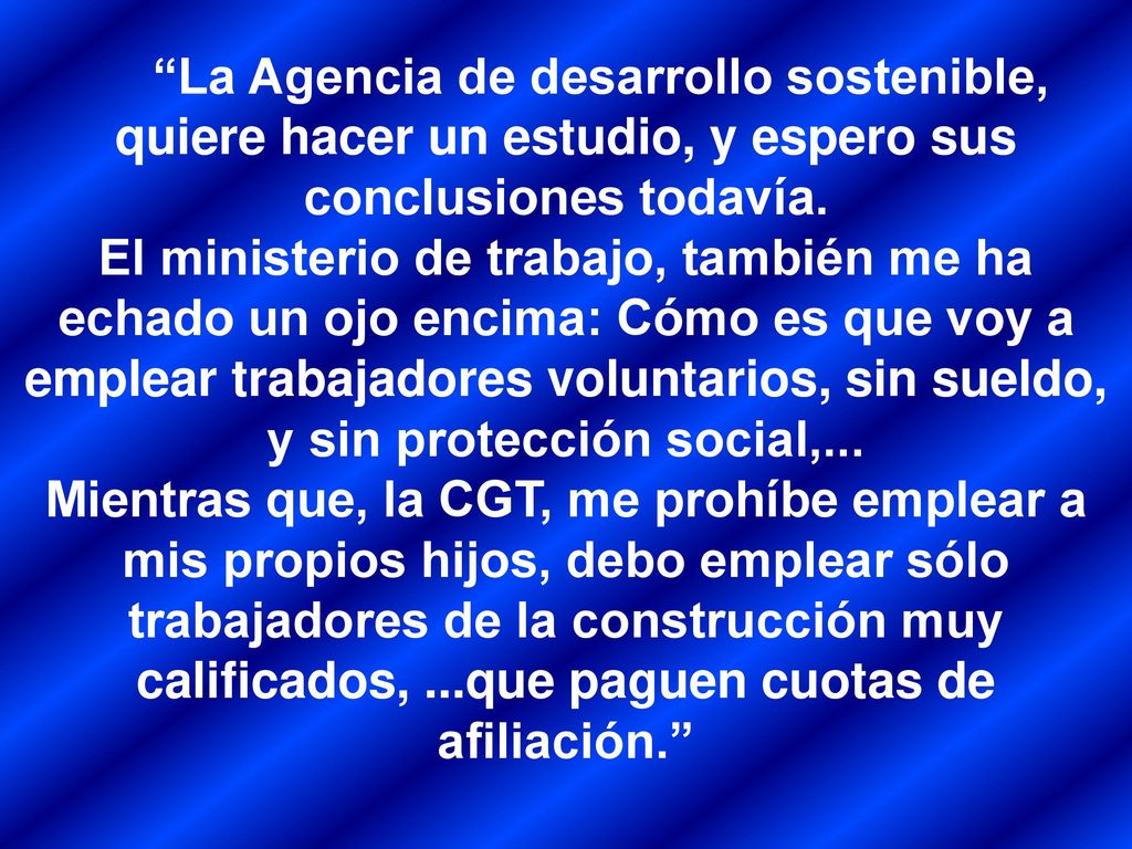 La Agencia de desarrollo sostenible, quiere hacer un estudio, y espero sus conclusiones todavía.
