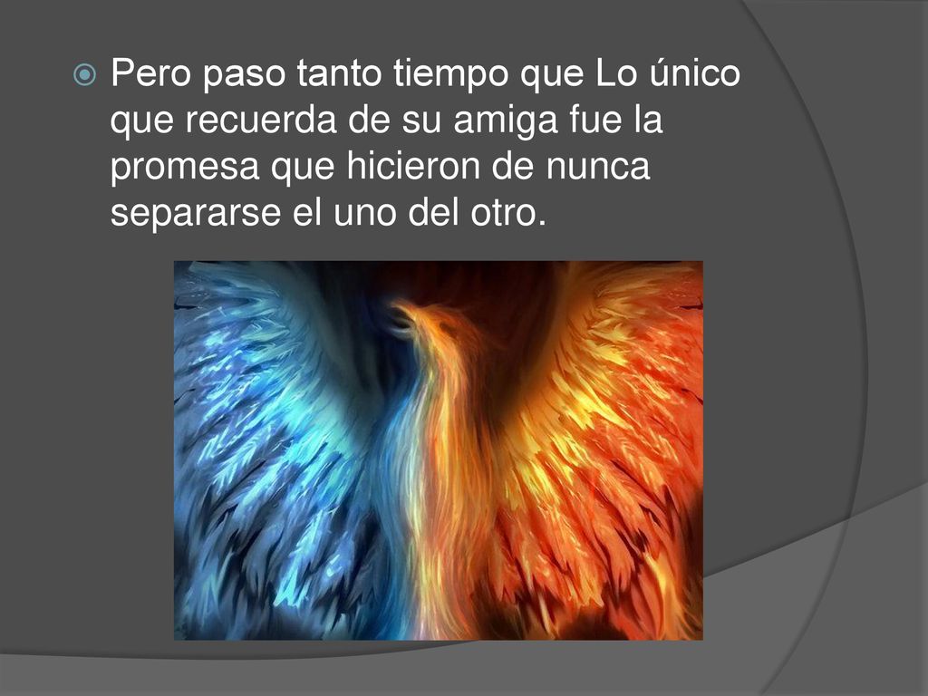 Pero paso tanto tiempo que Lo único que recuerda de su amiga fue la promesa que hicieron de nunca separarse el uno del otro.