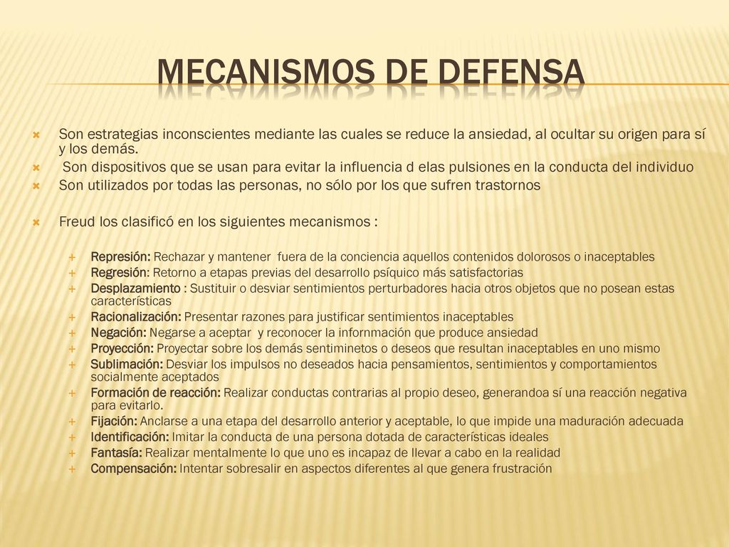 Mecanismos de defensa Son estrategias inconscientes mediante las cuales se reduce la ansiedad, al ocultar su origen para sí y los demás.