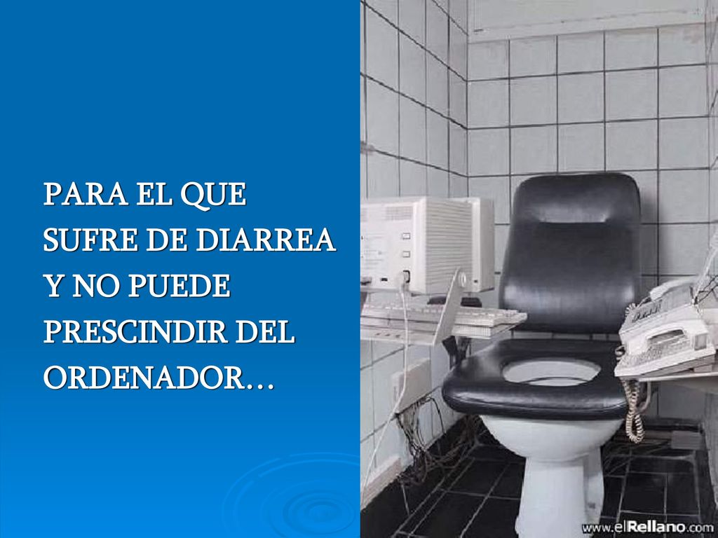 PARA EL QUE SUFRE DE DIARREA Y NO PUEDE PRESCINDIR DEL ORDENADOR…