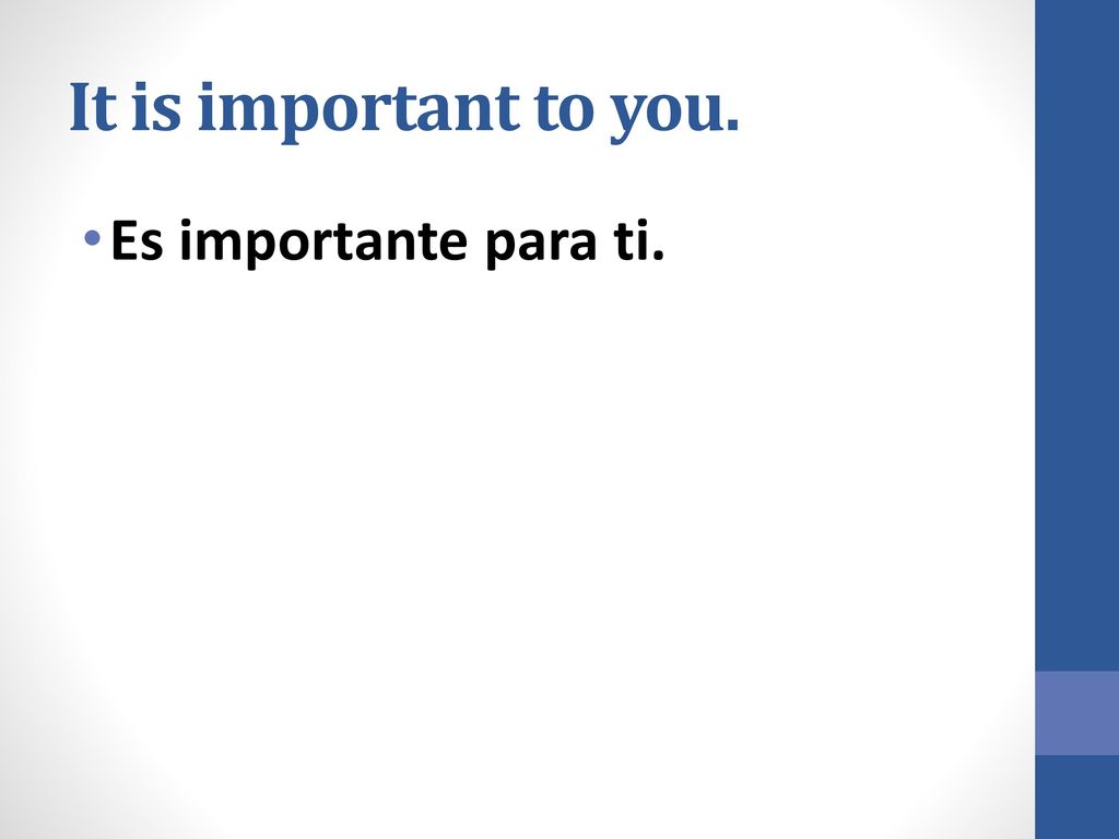 It is important to you. Es importante para ti.