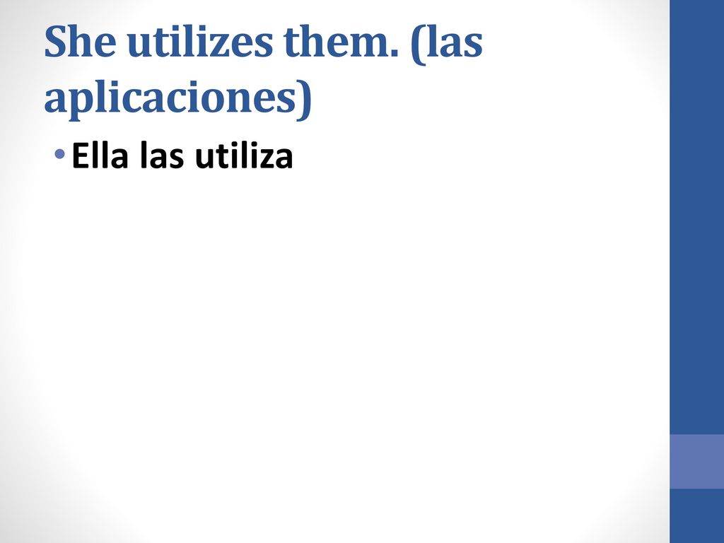 She utilizes them. (las aplicaciones)