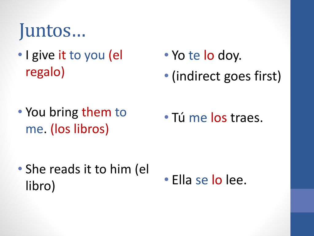 Juntos… Yo te lo doy. (indirect goes first) Tú me los traes.