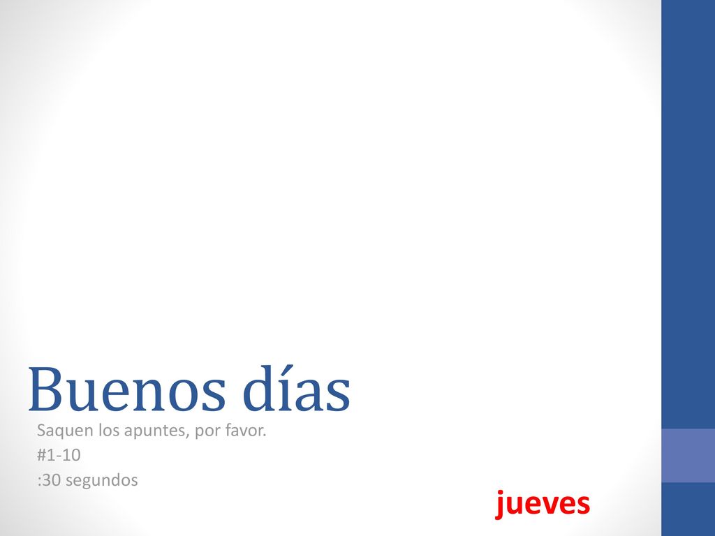 Saquen los apuntes, por favor. #1-10 :30 segundos