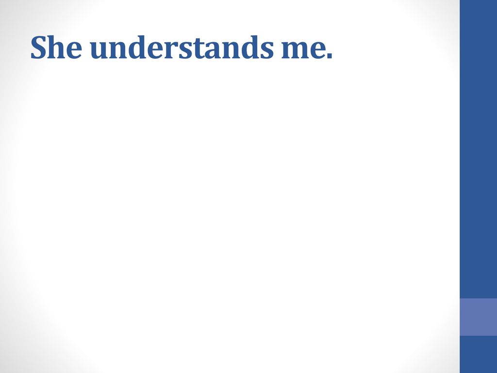 She understands me.