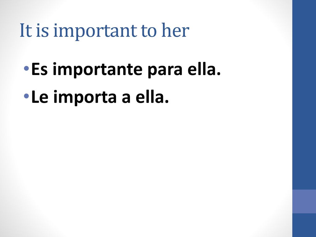 It is important to her Es importante para ella. Le importa a ella.