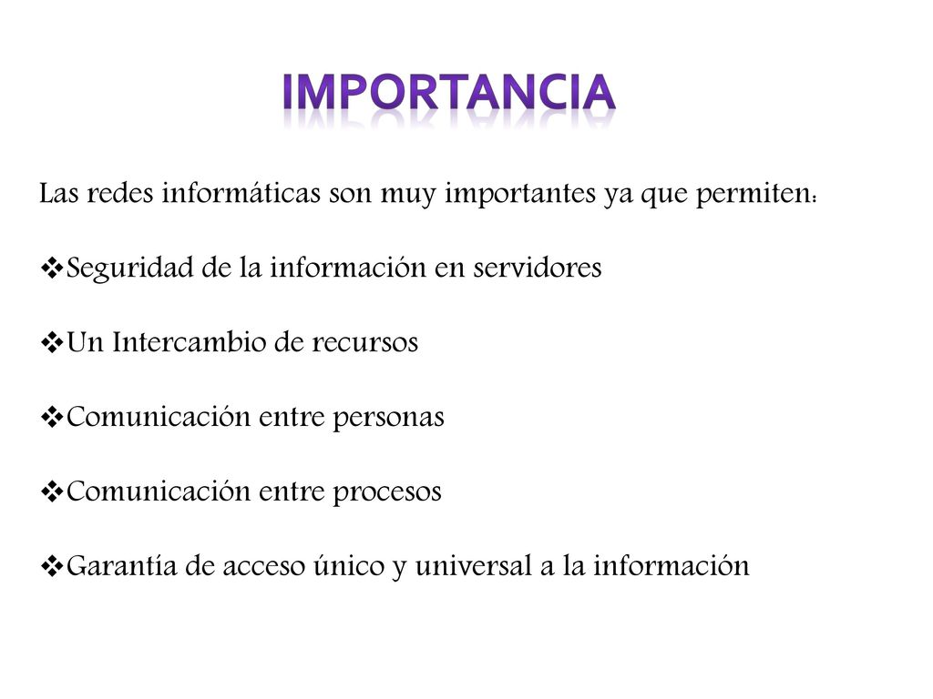 Importancia Las redes informáticas son muy importantes ya que permiten: Seguridad de la información en servidores.