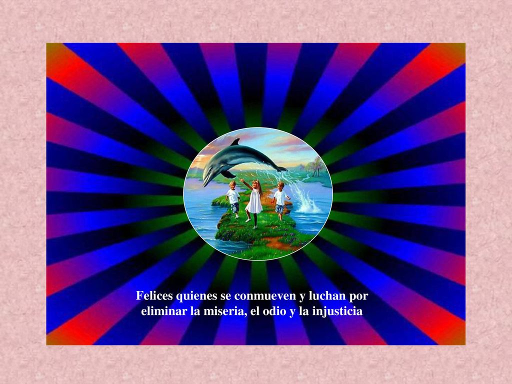 Felices quienes se conmueven y luchan por eliminar la miseria, el odio y la injusticia